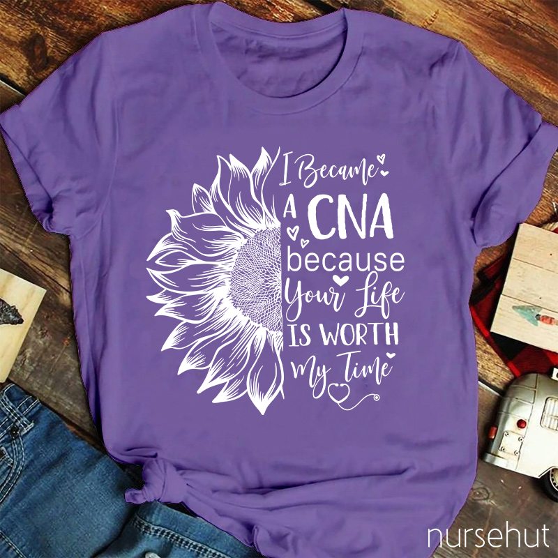 Flower I Became A CNA Because Your Life Is Worth My Time Nurse T-Shirt