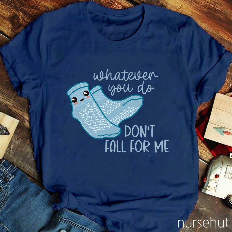 Whatever You Do Don't Fall For Me Nurse T-Shirt