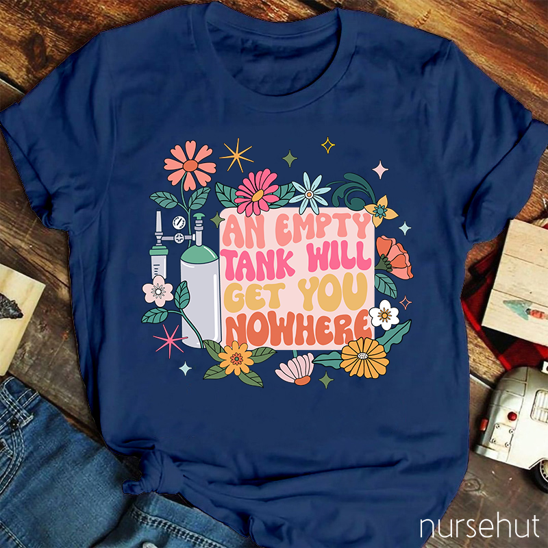 An Empty Tank Will Get You Nowhere Nurse T-Shirt