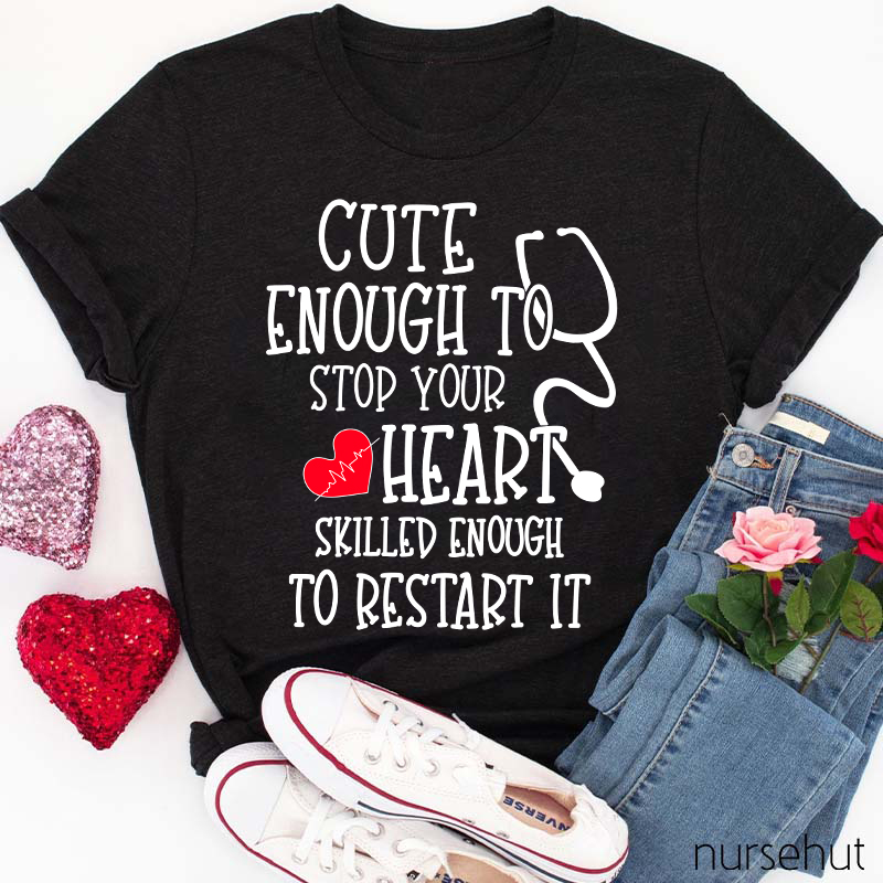 Red Heart Cute Enough To Stop Your Heart Skilled Enough To Restart It Nurse T-Shirt