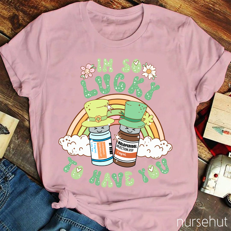 I'm So Lucky To Have You Nurse T-Shirt