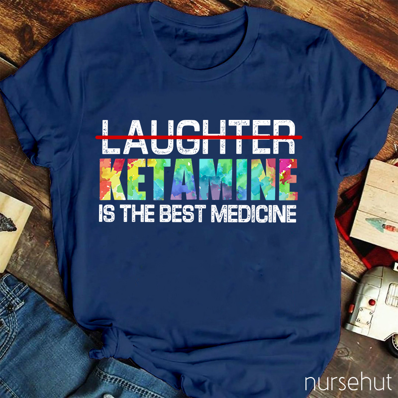 Ketamine Is The Best Medicine Nurse T-Shirt