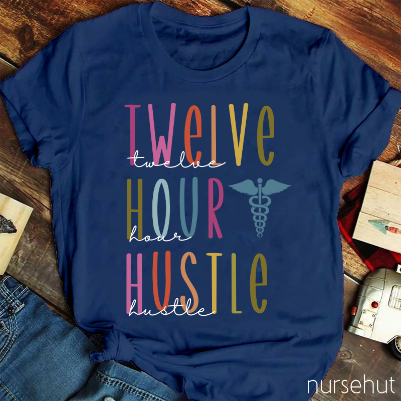 Twelve Hour Hustle Nurse T-Shirt