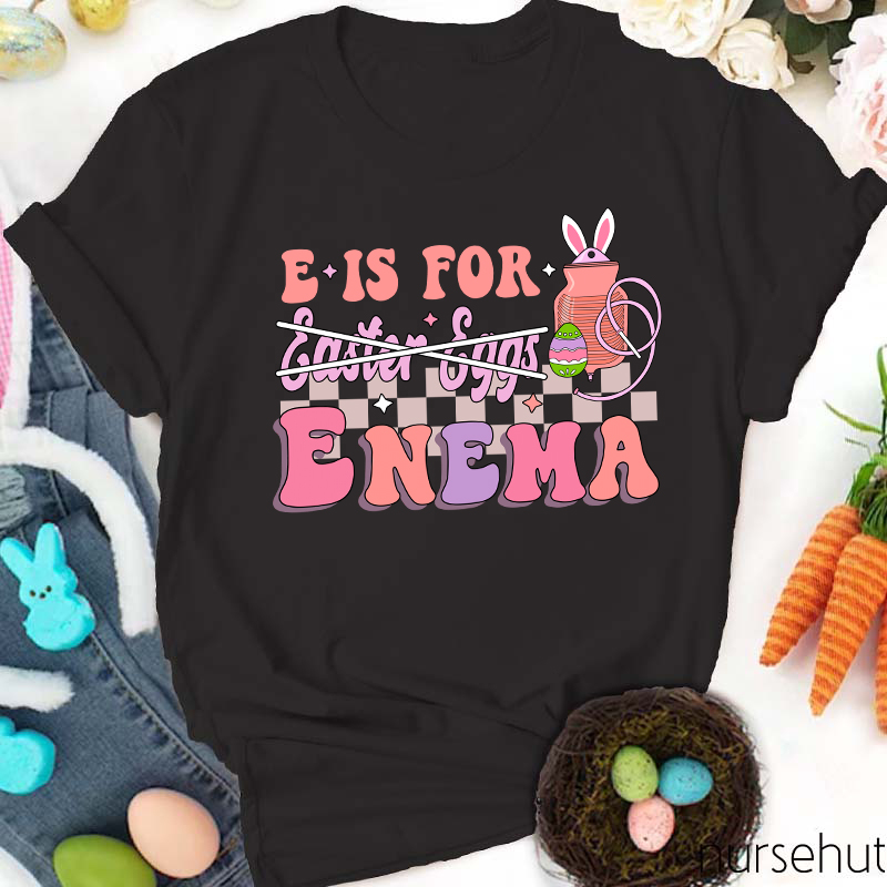 E Is For Enema Nurse T-Shirt