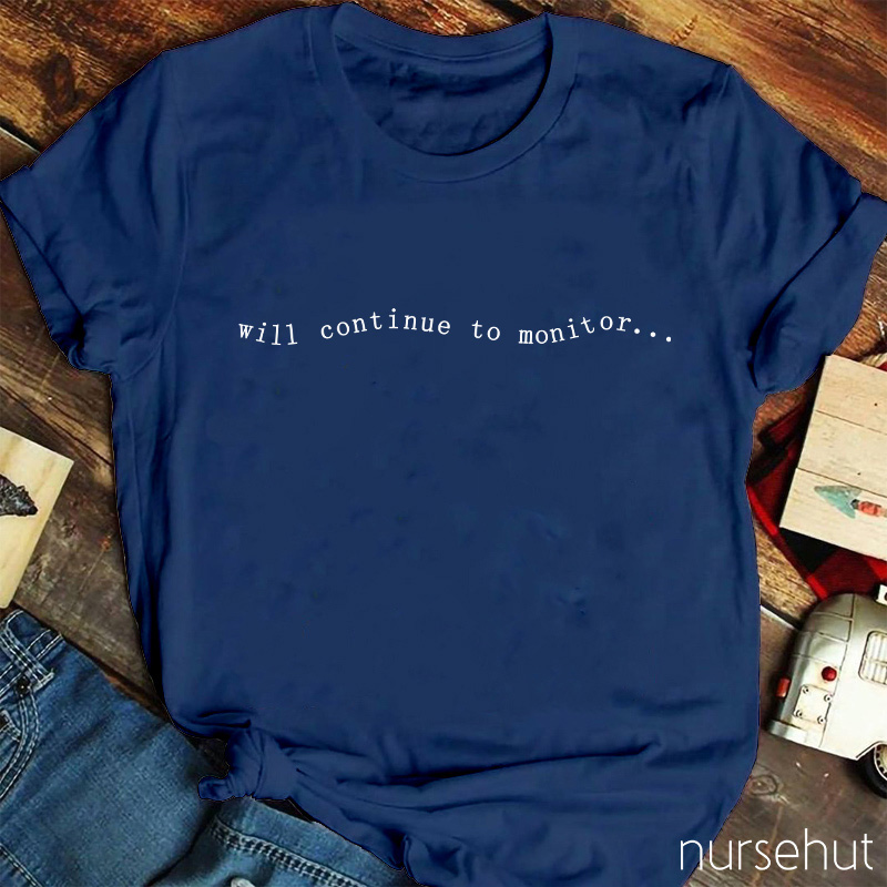 Will Continue To Monitor Nurse T-Shirt