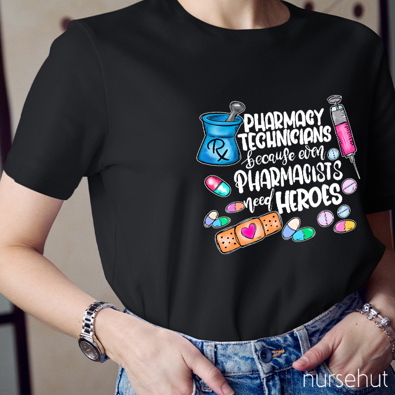 Pharmacy Technicians Because Even Pharmacists Need Heroes Nurse T-Shirt