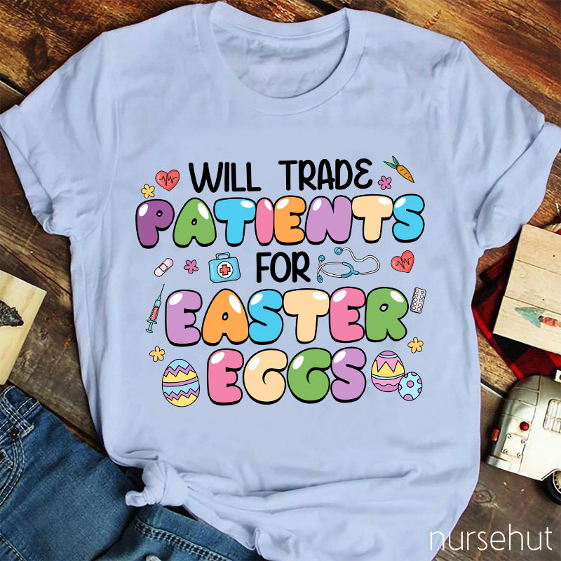 Will Trade Patients For Easter Eggs Nurse T-Shirt