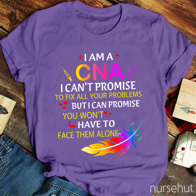 I Can't Promise To Fix All Your Problems But I Can Promise You Won't Have To Face Alone Nurse T-Shirt