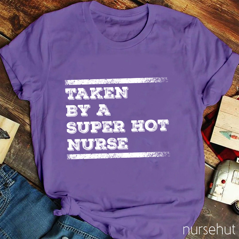Taken By A Super Hot Nurse T-Shirt