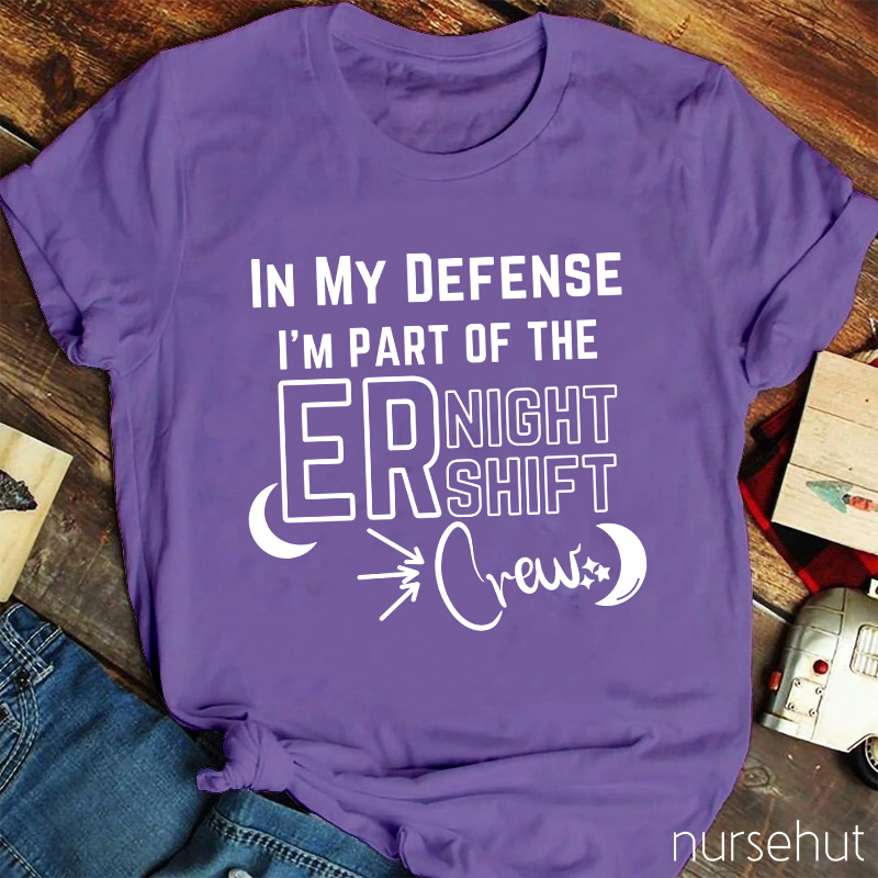 In My Defense I'm Part Of The ER Night Shift Crew Nurse T-Shirt