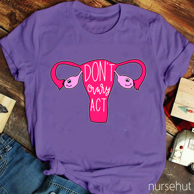 Don't Ovary Act Nurse T-Shirt