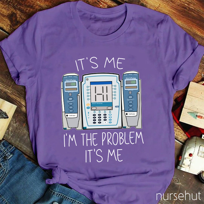 It's Me I'm The Problem Nurse T-Shirt