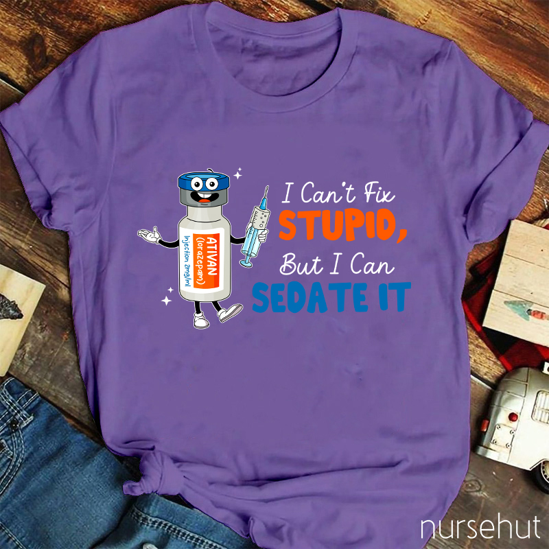 I Can't Fix Stupid But I Can Sedate It Nurse T-Shirt
