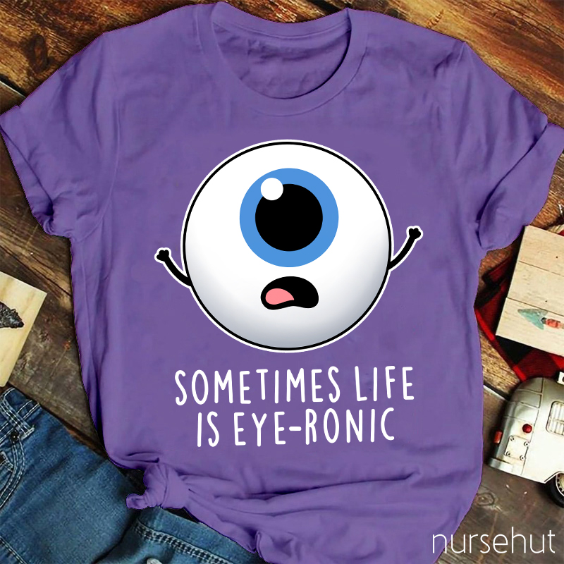 Sometimes Life Is Eye-ronic Nurse T-Shirt