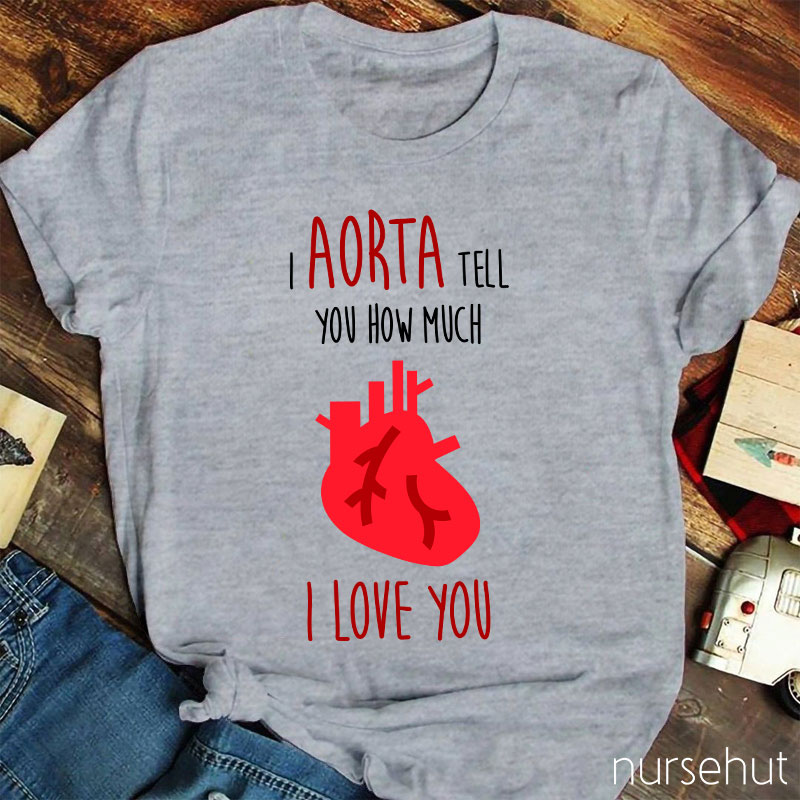 I Aorta Tell You How Much I Love You Nurse T-Shirt