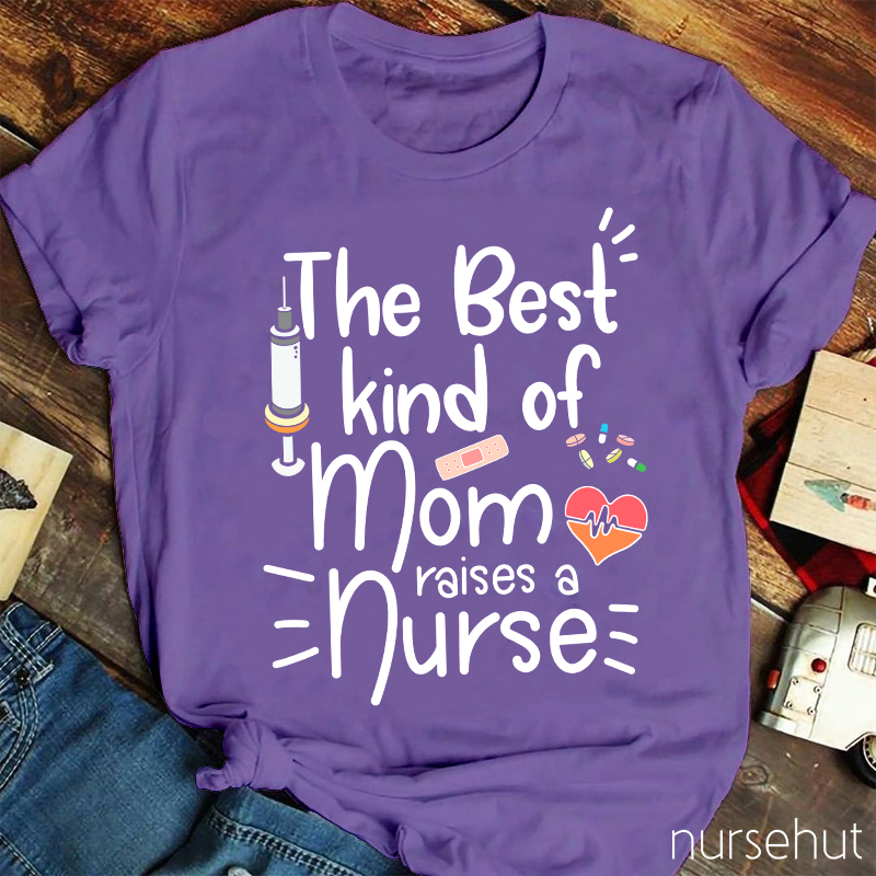 The Best Kind Of Mom Raise A Nurse T-Shirt