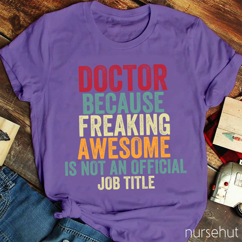 Doctor Because Freaking Awesome Is Not An Official Job Title Nurse T-Shirt