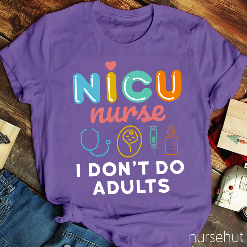 NICU Nurse I Don't Do Adults Nurse T-Shirt
