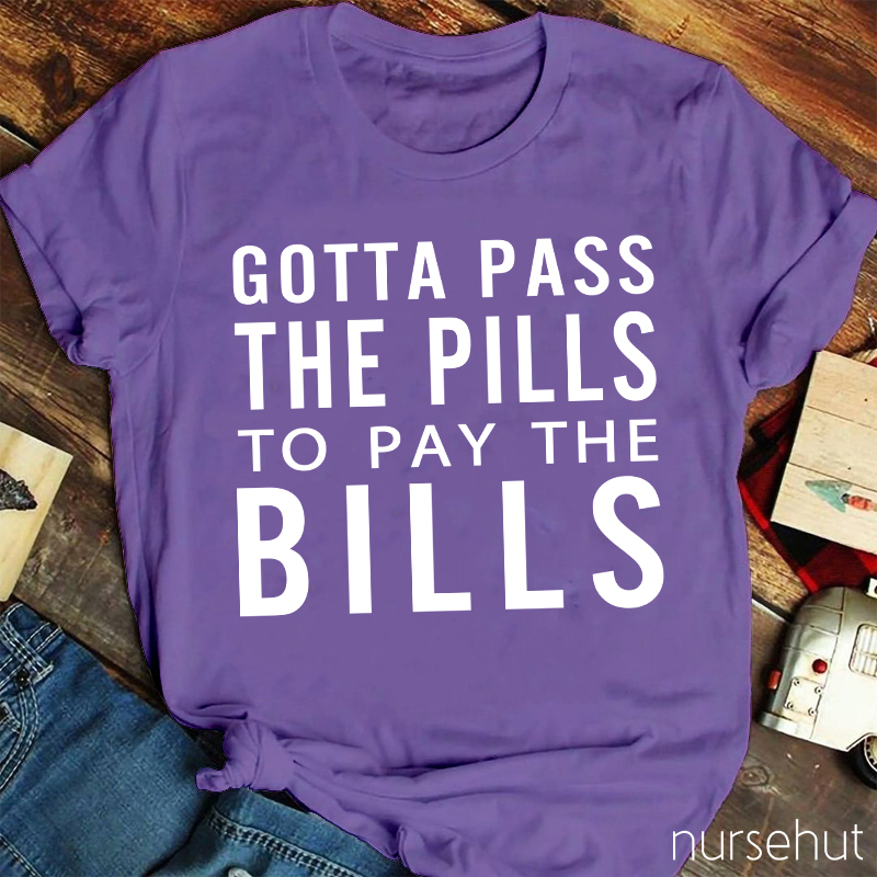 Gotta Pass The Pills To Pay The Bills Nurse T-Shirt