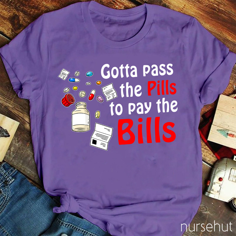 Gotta Pass The Pills To Pay The Bills Nurse T-Shirt