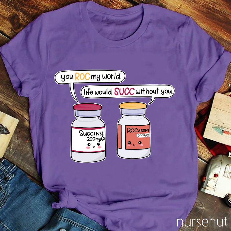 You ROC My World Life Would SUCC Without You Nurse T-Shirt