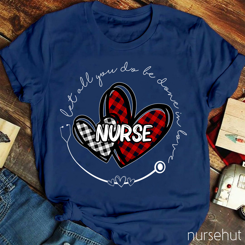 Let All You Do Be Done In Love Nurse T-Shirt