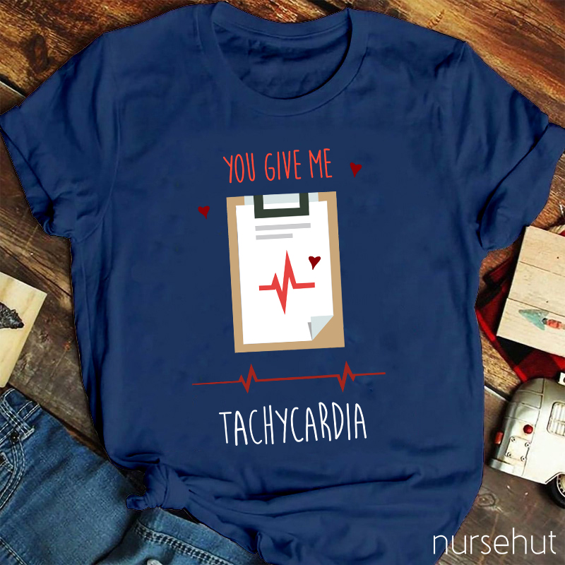 You Give Me Tachycardia Nurse T-Shirt