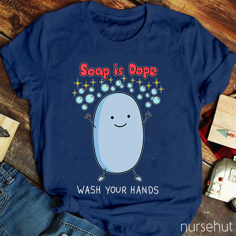 Soap Is Dope Wash Your Hands Nurse T-Shirt