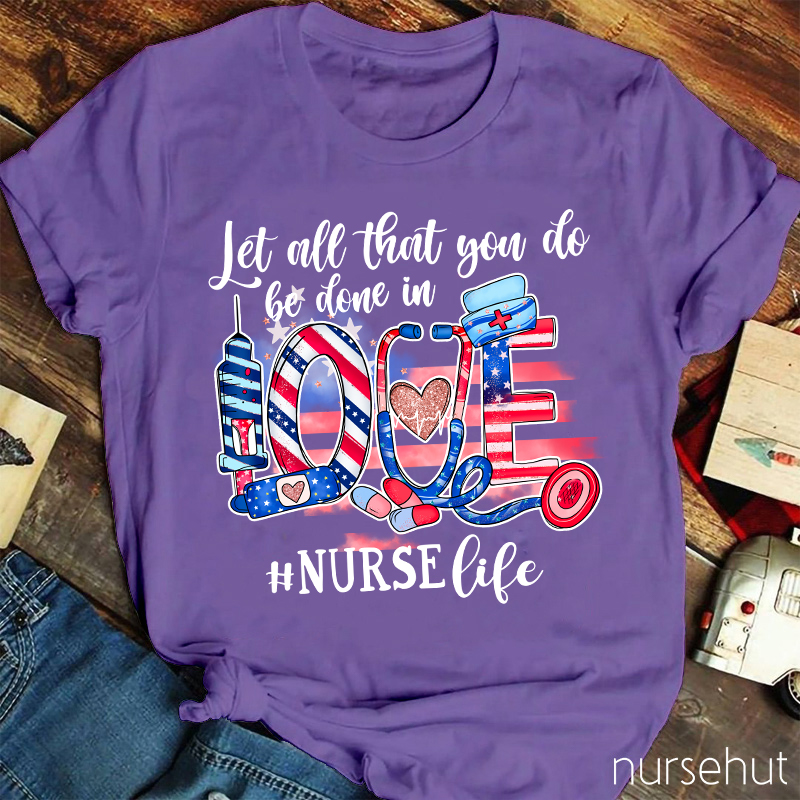 Let All That You Do Be Done In Love Nurse T-Shirt