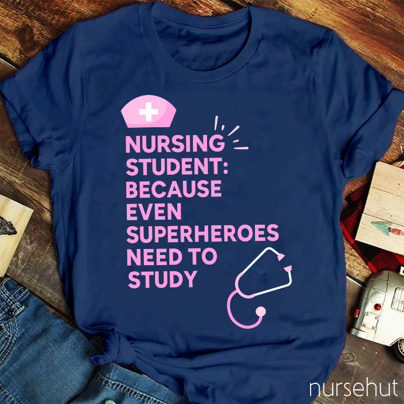 Nursing Student Because Even Superheroes Need To Study Nurse T-Shirt