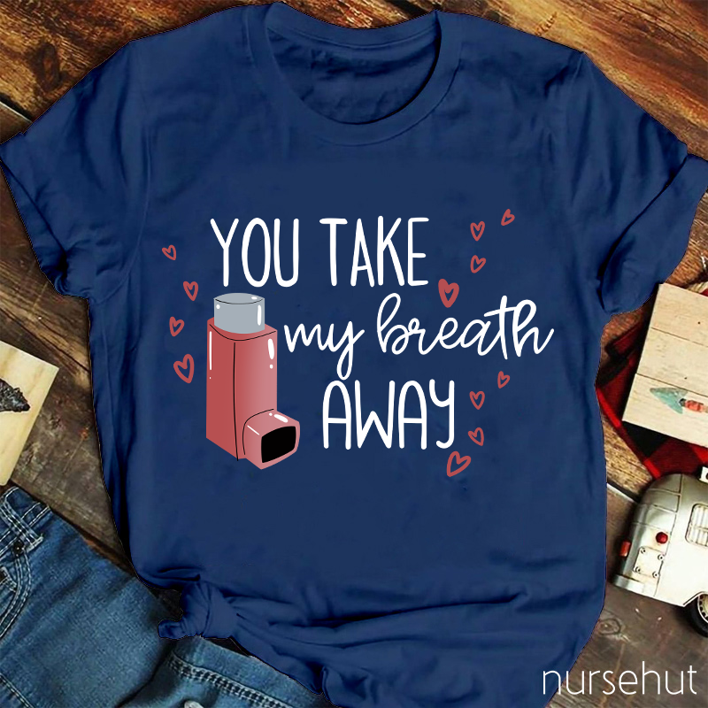 You Take My Breath Away Nurse T-Shirt