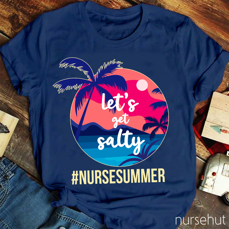 Let's Get Salty Nurse Summer Nurse T-Shirt