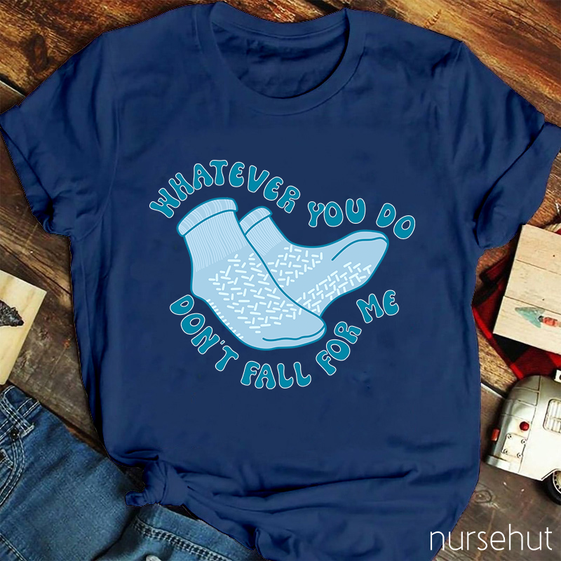 Whatever You Don't Fall For Me Nurse T-Shirt