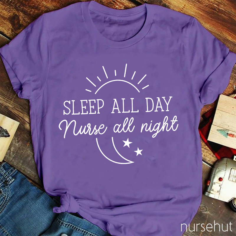 Sleep All Day Nurse All Night Nurse T-Shirt