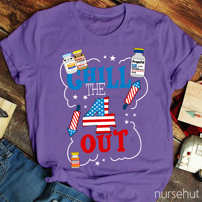 Chill The 4 Out Independence Day Nurse T-Shirt