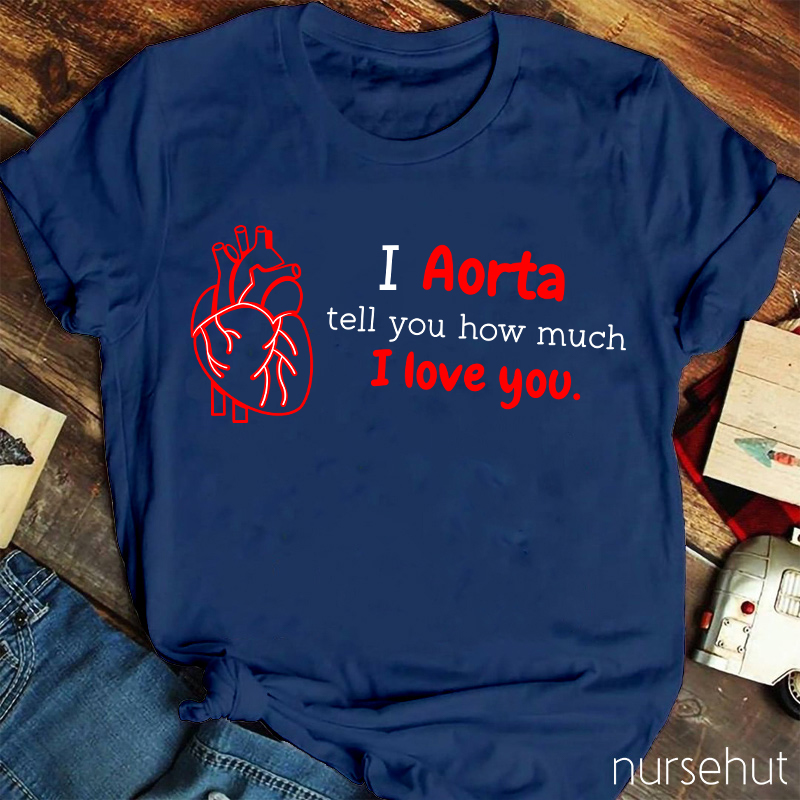 I Aorta Tell You How Much I Love You Nurse T-Shirt