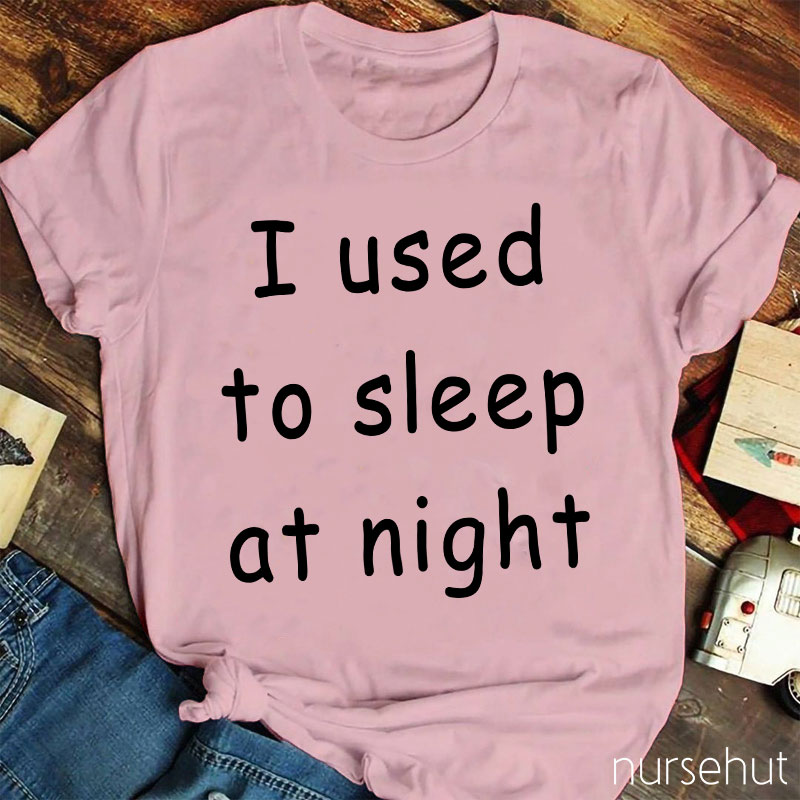 I Used To Sleep At Night Nurse T-Shirt