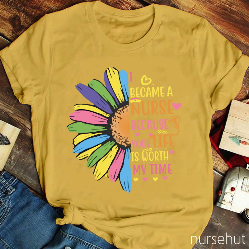 I Become A Nurse Because Your Life Is Worth My Time Nurse T-Shirt