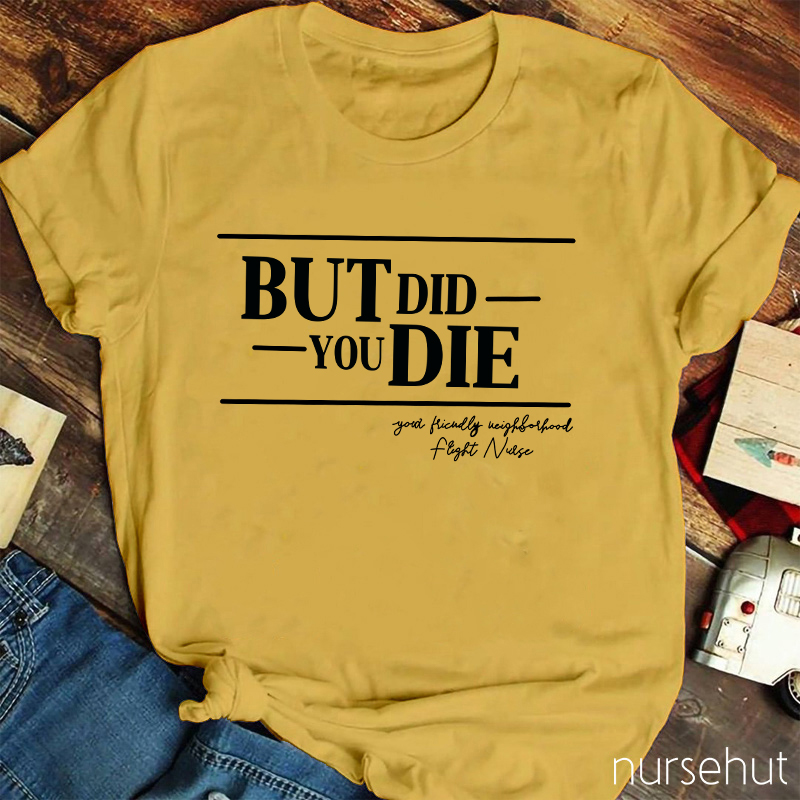 But Did You Die Nurse T-Shirt