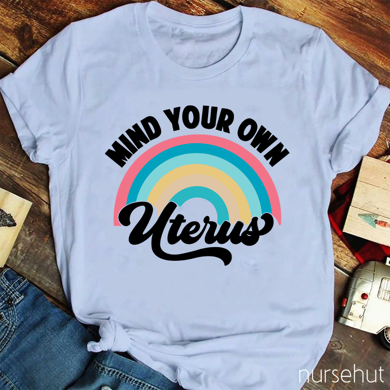 Mind Your Own Uterus Nurse T-Shirt
