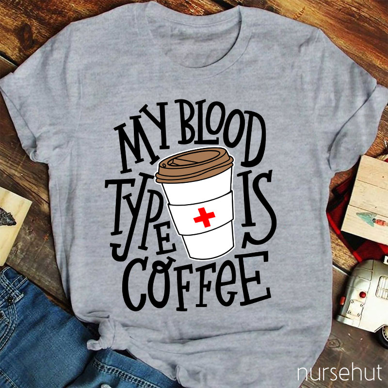 My Blood Type Is Coffee Nurse T-Shirt