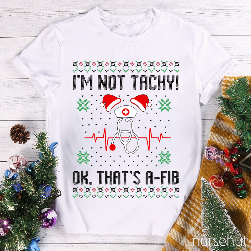 I'm Not Tachy Ok That's A-Fib Nurse T-Shirt
