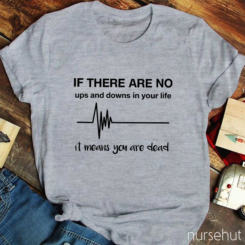 If There Are No Ups And Downs In Your Life Nurse T-Shirt