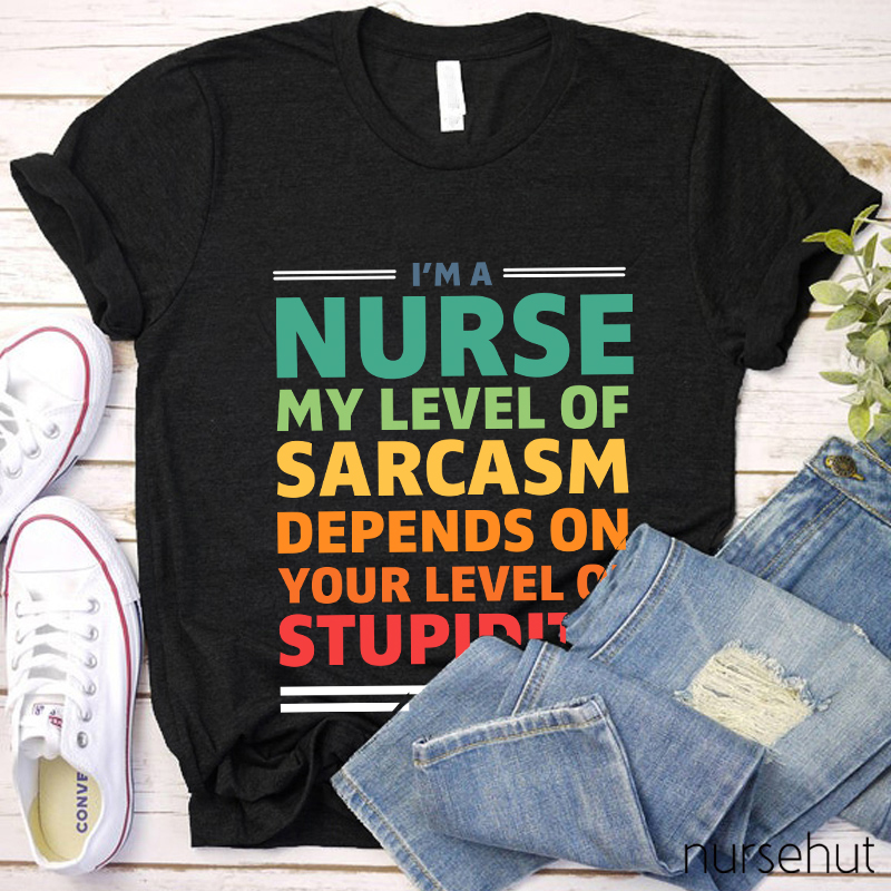 My Level Of Sarcasm Depends On Your Level Of Stupidity Nurse T-Shirt