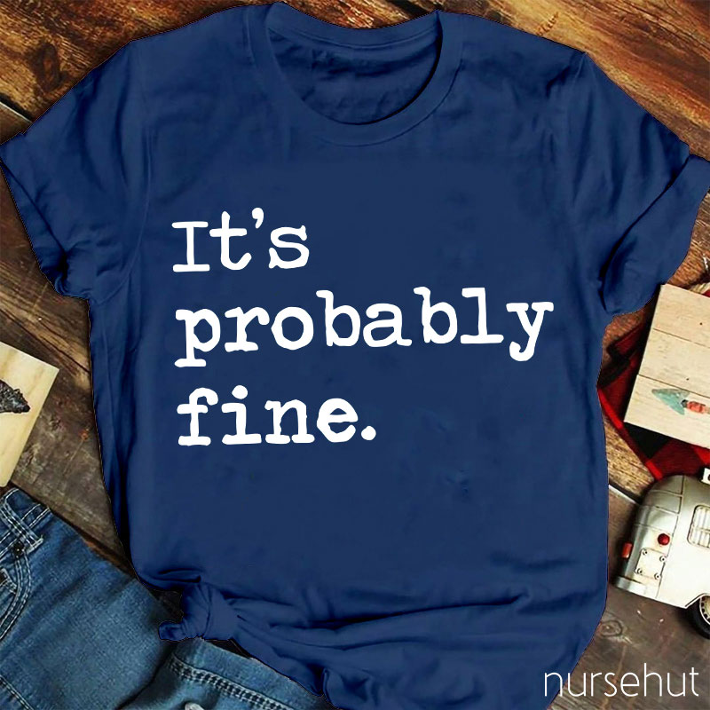 It's Probably Fine Nurse T-Shirt