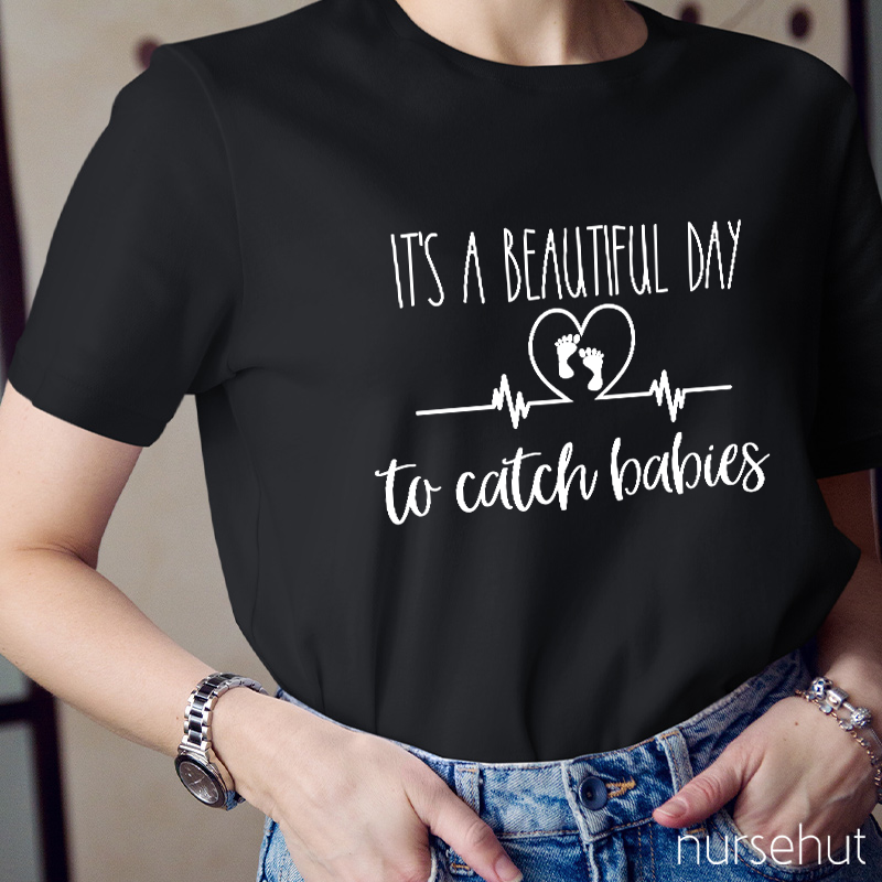 It's A Beautiful Day To Catch Babies Nurse T-Shirt