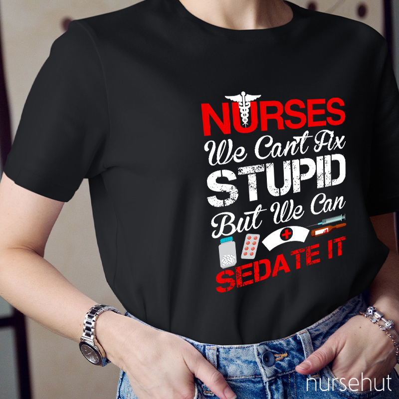 Nurses We Can't Fix Stupid But We Can Sedate It Nurse T-Shirt