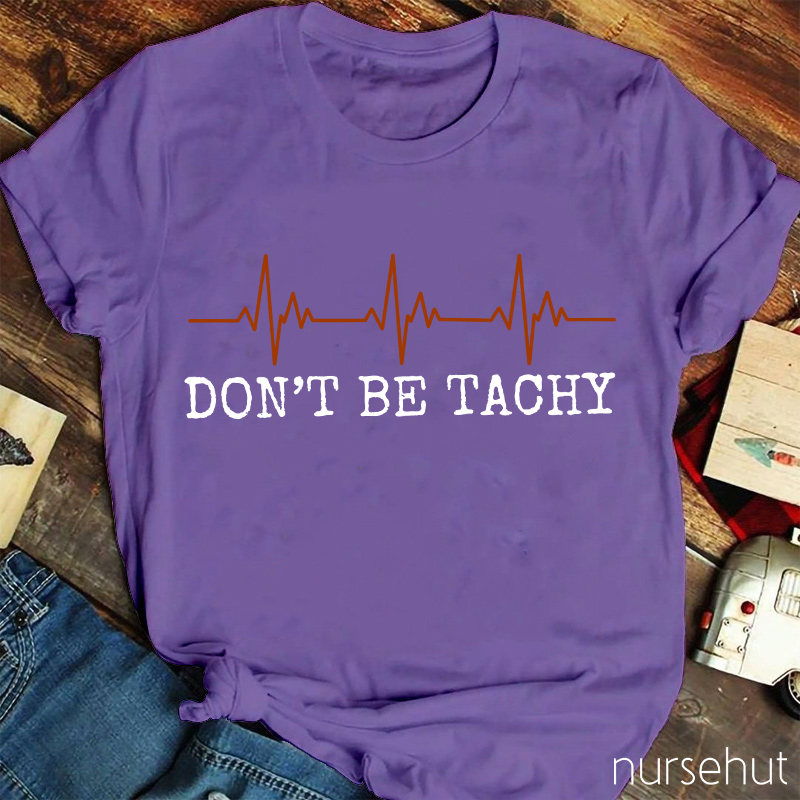 Don't Be Tachy Nurse T-Shirt