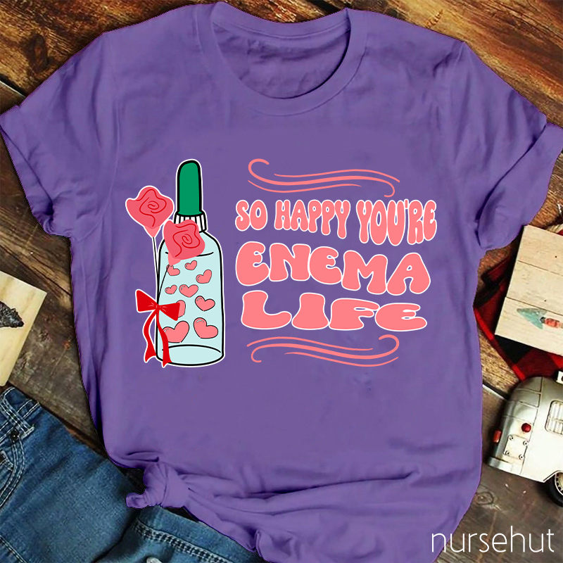 So Happy You're Enema Life Nurse T-Shirt