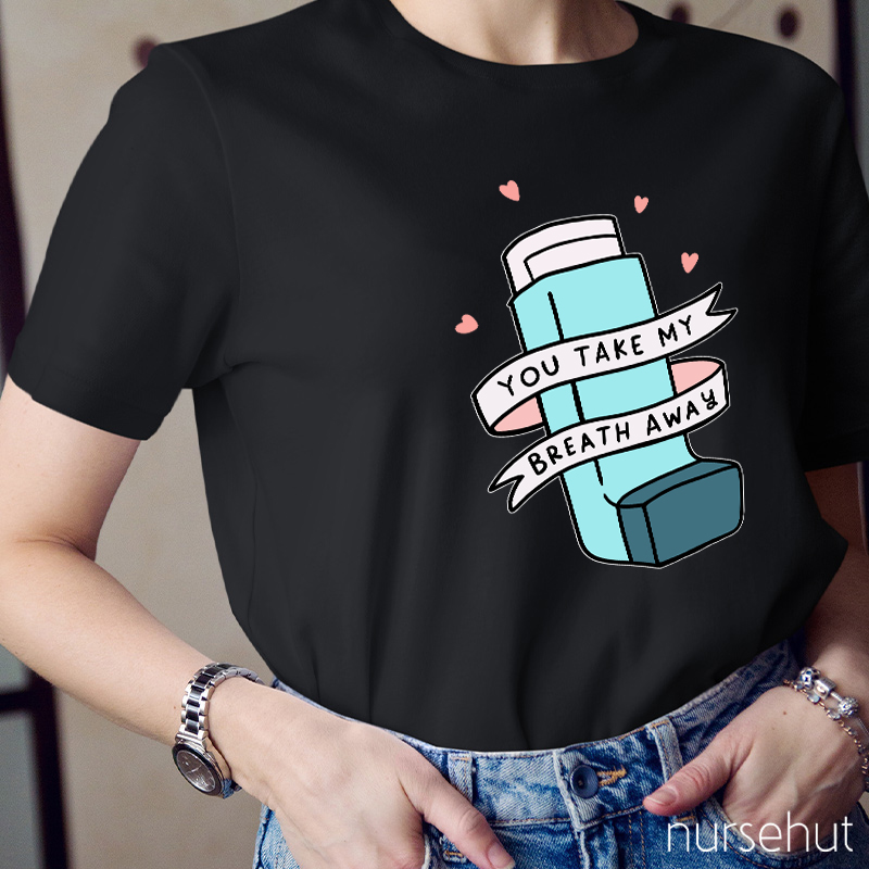You Take My Breath Away Inhaler Nurse T-Shirt